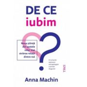 De ce iubim. Noua stiinta din spatele celor mai stranse relatii dintre noi - Anna Machin De ce iubim. Noua stiinta din spatele celor mai stranse relatii dintre noi - Anna Machin