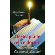 Desteapta - te cel ce dormi. Trezirea omului din somnul pacatului - Sfantul Teofan Zavoratul Desteapta - te cel ce dormi. Trezirea omului din somnul pacatului - Sfantul Teofan Zavoratul