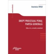 Drept procesual penal. Partea generala. Editia a 6-a - Anastasiu Crisu Drept procesual penal. Partea generala. Editia a 6-a - Anastasiu Crisu