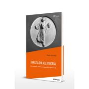 Hypatia din Alexandria. Personajul istoric si legenda moderna - Maria Dzielska Hypatia din Alexandria. Personajul istoric si legenda moderna - Maria Dzielska