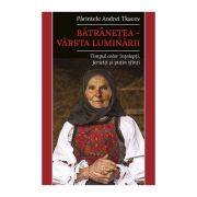 Batranetea, varsta luminarii. Timpul celor intelepti, fericiti si putin sfinti - Andrei Tkacev Batranetea, varsta luminarii. Timpul celor intelepti, fericiti si putin sfinti - Andrei Tkacev