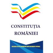 Constitutia Romaniei. Culegere de acte normative dupa documente oficiale Constitutia Romaniei. Culegere de acte normative dupa documente oficiale