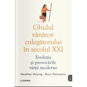 Ghidul vanator-culegatorului in secolul 21. Evolutia si provocarile vietii moderne - Heather Heying Ghidul vanator-culegatorului in secolul 21. Evolutia si provocarile vietii moderne - Heather Heying