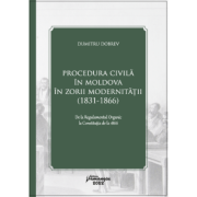 Procedura civila in Moldova in zorii modernitatii (1831-1866) - Dumitru Dobrev Procedura civila in Moldova in zorii modernitatii (1831-1866) - Dumitru Dobrev