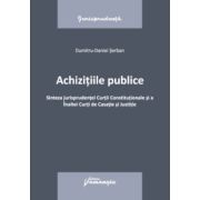 Achizitiile publice. Sinteza jurisprudentei Curtii Constitutionale si a Inaltei Curti de Casatie si Justitie - Dumitru-Daniel Serban Achizitiile publice. Sinteza jurisprudentei Curtii Constitutionale si a Inaltei Curti de Casatie si Justitie - Dumitru-Daniel Serban