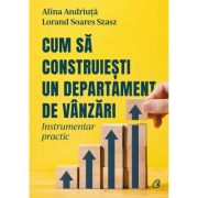 Cum sa construiesti un departament de vanzari - Alina Andriuta, Lorand Soares Szasz Cum sa construiesti un departament de vanzari - Alina Andriuta, Lorand Soares Szasz