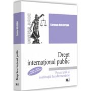 Drept international public. Principii si institutii fundamentale. Editia a III-a, revazuta si adaugita - Carmen Moldovan Drept international public. Principii si institutii fundamentale. Editia a III-a, revazuta si adaugita - Carmen Moldovan