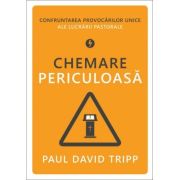 Chemare periculoasa. Confruntarea provocarilor unice ale lucrarii pastorale - Paul David Tripp Chemare periculoasa. Confruntarea provocarilor unice ale lucrarii pastorale - Paul David Tripp