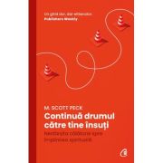 Continua drumul catre tine insuti. Nesfarsita calatorie spre implinirea spirituala - M. Scott Peck Continua drumul catre tine insuti. Nesfarsita calatorie spre implinirea spirituala - M. Scott Peck