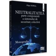 Neutralitatea - parte componenta a sistemului de securitate colectiva. Monografie - Olga Dorul Neutralitatea - parte componenta a sistemului de securitate colectiva. Monografie - Olga Dorul