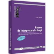 Repere de interpretare in drept. Ghid de interpretare in materie civila. Editia a II-a, revazuta si adaugita - Lidia Barac Repere de interpretare in drept. Ghid de interpretare in materie civila. Editia a II-a, revazuta si adaugita - Lidia Barac