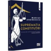 Suprematia constitutiei. Controlul de constitutionalitate al legilor: doctrina si jurisprudenta - Marius Andreescu Suprematia constitutiei. Controlul de constitutionalitate al legilor: doctrina si jurisprudenta - Marius Andreescu