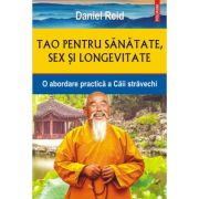 Tao pentru sanatate, sex si longevitate. O abordare practica a Caii stravechi - Daniel Reid Tao pentru sanatate, sex si longevitate. O abordare practica a Caii stravechi - Daniel Reid
