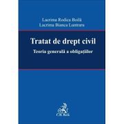 Tratat de drept civil. Teoria generala a obligatiilor - Lacrima Rodica Boila, Lacrima Bianca Luntraru Tratat de drept civil. Teoria generala a obligatiilor - Lacrima Rodica Boila, Lacrima Bianca Luntraru
