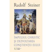 Impulsul Christic si dezvoltarea constientei eului - Rudolf Steiner Impulsul Christic si dezvoltarea constientei eului - Rudolf Steiner
