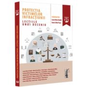 Protectia victimelor infractiunii. Lectiile unui deceniu - Laura Maria Stanila, Ioana Celina Pasca Protectia victimelor infractiunii. Lectiile unui deceniu - Laura Maria Stanila, Ioana Celina Pasca