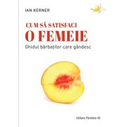 Cum sa satisfaci o femeie. Ghidul barbatilor care gandesc - Ian Kerner Cum sa satisfaci o femeie. Ghidul barbatilor care gandesc - Ian Kerner