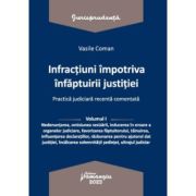 Infractiuni contra infaptuirii justitiei. Practica judiciara recenta comentata. Volumul 1 - Vasile Coman Infractiuni contra infaptuirii justitiei. Practica judiciara recenta comentata. Volumul 1 - Vasile Coman