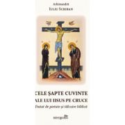 Cele sapte cuvinte ale lui Iisus pe Cruce. Tratat de pietate si talcuire biblica - Iuliu Scriban Cele sapte cuvinte ale lui Iisus pe Cruce. Tratat de pietate si talcuire biblica - Iuliu Scriban