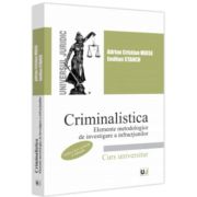 Criminalistica. Elemente metodologice de investigare a infractiunilor. Editia a 2-a, revazuta si adaugita - Adrian Cristian Moise, Emilian Stancu Criminalistica. Elemente metodologice de investigare a infractiunilor. Editia a 2-a, revazuta si adaugita - Adrian Cristian Moise, Emilian Stancu