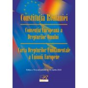 Constitutia Romaniei. Conventia Europeana a Drepturilor Omului. Carta Drepturilor Fundamentale a Uniunii Europene Constitutia Romaniei. Conventia Europeana a Drepturilor Omului. Carta Drepturilor Fundamentale a Uniunii Europene
