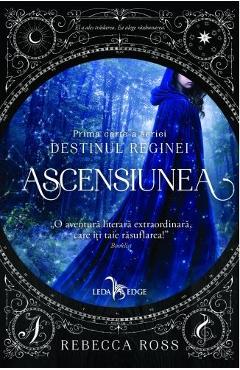 Ascensiunea. Prima carte a seriei Destinul Reginei - Rebecca Ross Ascensiunea. Prima carte a seriei Destinul Reginei - Rebecca Ross