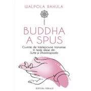 Buddha a spus. Cuvinte de intelepciune transmise in texte alese din Sutte si Dhammapada - Walpola Rahula Buddha a spus. Cuvinte de intelepciune transmise in texte alese din Sutte si Dhammapada - Walpola Rahula
