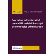 Procedura administrativa prealabila sesizarii instantei de contencios administrativ - Nicolae-Alexandru Ceslea Procedura administrativa prealabila sesizarii instantei de contencios administrativ - Nicolae-Alexandru Ceslea