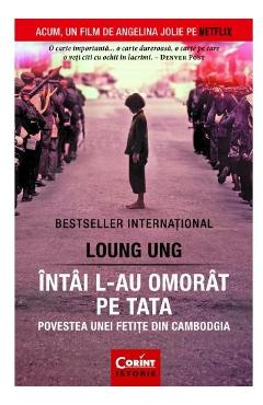 Intai l-au omorat pe tata. Povestea unei fetite din Cambodgia - Loung Ung Intai l-au omorat pe tata. Povestea unei fetite din Cambodgia - Loung Ung