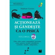 Actioneaza si gandeste ca o pisica - Volumul 2. Liber, calm, curios, contemplativ, increzator, tenace, generos, sociabil, neimblanzit, carismatic, man Actioneaza si gandeste ca o pisica - Volumul 2. Liber, calm, curios, contemplativ, increzator, tenace, generos, sociabil, neimblanzit, carismatic, man