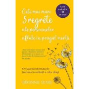 Cele mai mari 5 regrete ale persoanelor aflate in pragul mortii - Bronnie Ware Cele mai mari 5 regrete ale persoanelor aflate in pragul mortii - Bronnie Ware