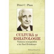 Cultura si eshatologie. Viziunea iconografica a lui Paul Evdochimov - Peter C. Phan Cultura si eshatologie. Viziunea iconografica a lui Paul Evdochimov - Peter C. Phan