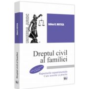 Dreptul civil al familiei. Raporturile nepatrimoniale. Curs teoretic si practic. Editia a 4-a, revazuta si adaugita - Adina R. Motica Dreptul civil al familiei. Raporturile nepatrimoniale. Curs teoretic si practic. Editia a 4-a, revazuta si adaugita - Adina R. Motica