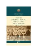 Biserica Ortodoxa Romana si Marea Unire. Preoti in transee. 1916-1919. Volumul 3. Activitatea preotilor militari in spitale militare, ambulante, trenu Biserica Ortodoxa Romana si Marea Unire. Preoti in transee. 1916-1919. Volumul 3. Activitatea preotilor militari in spitale militare, ambulante, trenu