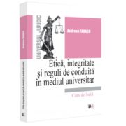 Etica, integritate si reguli de conduita in mediul universitar. Note de curs - Andreea Tabacu Etica, integritate si reguli de conduita in mediul universitar. Note de curs - Andreea Tabacu