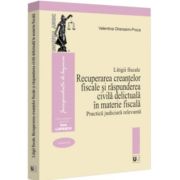 Litigii fiscale (volumul 3). Recuperarea creantelor fiscale si raspunderea civila delictuala in materie fiscala. Practica judiciara relevanta - Valent Litigii fiscale (volumul 3). Recuperarea creantelor fiscale si raspunderea civila delictuala in materie fiscala. Practica judiciara relevanta - Valent