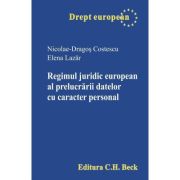 Regimul juridic european al prelucrarii datelor cu caracter personal - Nicolae Dragos Costescu, Elena Lazar Regimul juridic european al prelucrarii datelor cu caracter personal - Nicolae Dragos Costescu, Elena Lazar