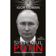 Sistemul Putin. Incotro se indreapta noul Imperiu Rus? - Igor Eidman Sistemul Putin. Incotro se indreapta noul Imperiu Rus? - Igor Eidman