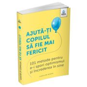 Ajuta-ti copilul sa fie mai fericit. 101 metode de a stimula gandirea pozitiva si increderea in sine - Caroline Roope Ajuta-ti copilul sa fie mai fericit. 101 metode de a stimula gandirea pozitiva si increderea in sine - Caroline Roope