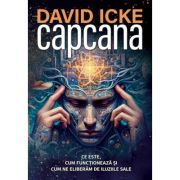Capcana. Ce este, cum functioneaza si cum ne eliberam de iluziile sale - David Icke Capcana. Ce este, cum functioneaza si cum ne eliberam de iluziile sale - David Icke