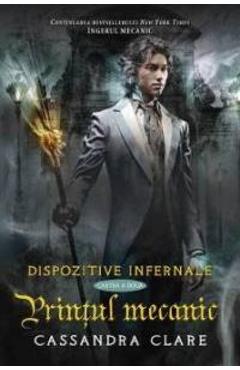Dispozitive infernale. Cartea a doua: Printul mecanic - Cassandra Clare Dispozitive infernale. Cartea a doua: Printul mecanic - Cassandra Clare