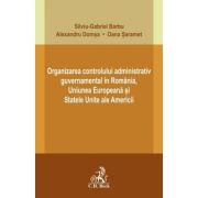 Organizarea controlului administrativ guvernamental in Romania, Uniunea Europeana si Statele Unite ale Americii - Silviu-Gabriel Barbu Organizarea controlului administrativ guvernamental in Romania, Uniunea Europeana si Statele Unite ale Americii - Silviu-Gabriel Barbu