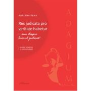 Res judicata pro veritate habetur... sau despre lucrul judecat. Repere teoretice si jurisprudenta - Adriana Pena Res judicata pro veritate habetur... sau despre lucrul judecat. Repere teoretice si jurisprudenta - Adriana Pena