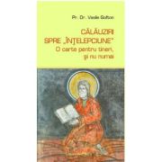 Calauziri spre intelepciune - O carte pentru tineri si nu numai - Vasile Gafton Calauziri spre intelepciune - O carte pentru tineri si nu numai - Vasile Gafton