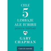 Cele cinci limbaje ale iubirii pentru barbati. Caiet de exercitii - Gary Chapman Cele cinci limbaje ale iubirii pentru barbati. Caiet de exercitii - Gary Chapman