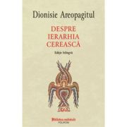 Despre ierarhia cereasca (editie bilingva) - Dionisie Areopagitul Despre ierarhia cereasca (editie bilingva) - Dionisie Areopagitul