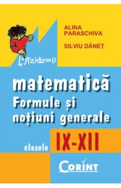 Matematica: formule si notiuni generale - Clasele 9-12 - Alina Paraschiva, Silviu Danet Matematica: formule si notiuni generale - Clasele 9-12 - Alina Paraschiva, Silviu Danet