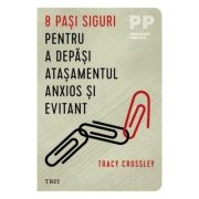 8 pasi siguri pentru a depasi atasamentul anxios si evitant - Tracy Crossley 8 pasi siguri pentru a depasi atasamentul anxios si evitant - Tracy Crossley