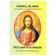 Canonul cel Mare al Sfantului Andrei Criteanul si cele 7 Plansuri ale Sfantului Efrem Sirul Canonul cel Mare al Sfantului Andrei Criteanul si cele 7 Plansuri ale Sfantului Efrem Sirul