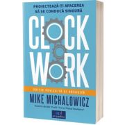 Clockwork:. Proiecteaza-ti afacerea sa se conducă singura - Mike Michalowicz Clockwork:. Proiecteaza-ti afacerea sa se conducă singura - Mike Michalowicz
